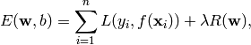 E(\mathbf{w},b) = \sum_{i=1}^n L(y_i,f(\mathbf{x}_i)) + \lambda R(\mathbf{w}) ,
